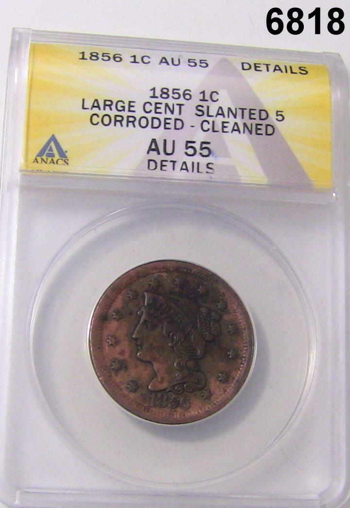 1856 LARGE CENT SLANTED 5 ANACS CERTIFIED AU55 CORRODED CLEANED #6818