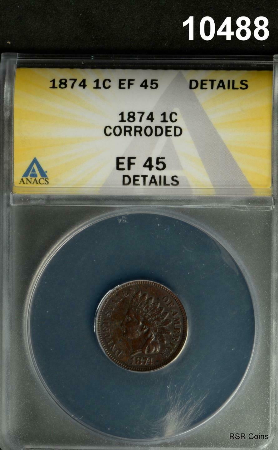 1874 INDIAN CENT ANACS CERTIFIED EF45 CORRODED #10488