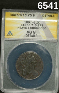 1807/6 DRAPED BUST LARGE CENT LARGE 7 ANACS CERTIFIED VG8 HEAVILY CORRODED #6541