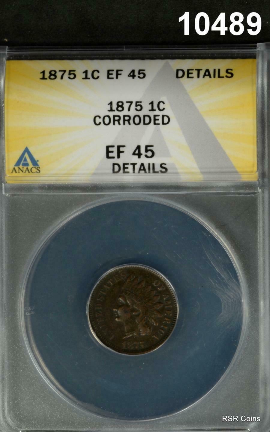 1875 INDIAN CENT ANACS CERTIFIED EF45 CORRODED #10489